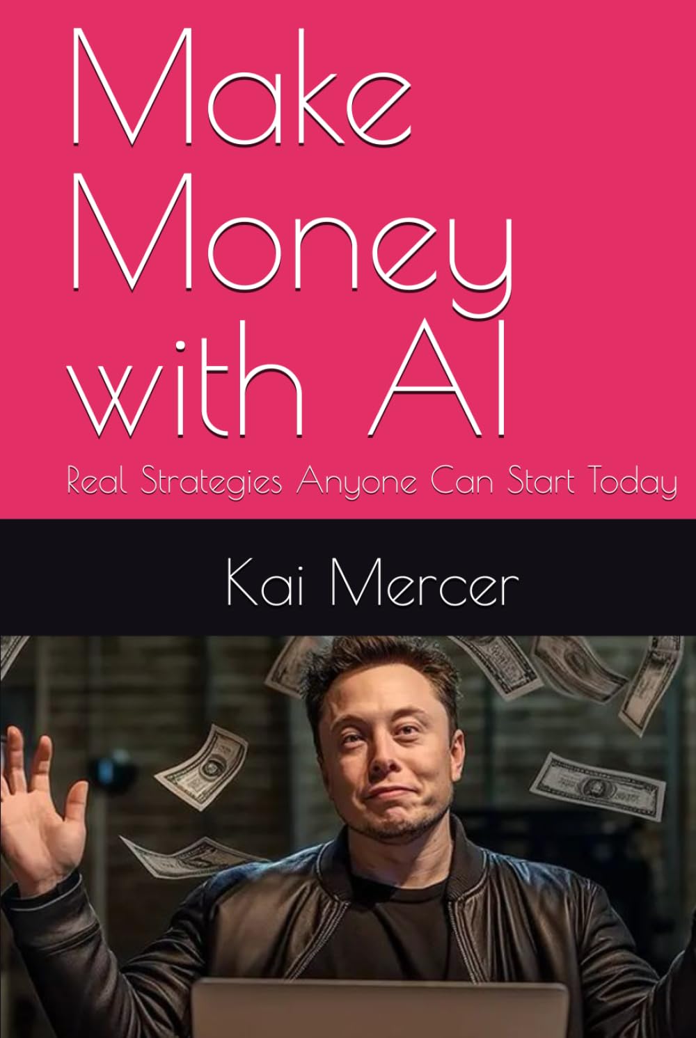Make Money with AI: Real Strategies Anyone Can Start Today (AI Mastery Collection)