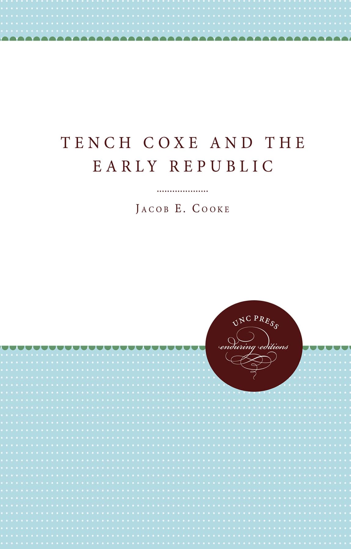 Tench Coxe and the Early Republic (Published by the Omohundro Institute of Early American History and Culture and the University of North Carolina Press)