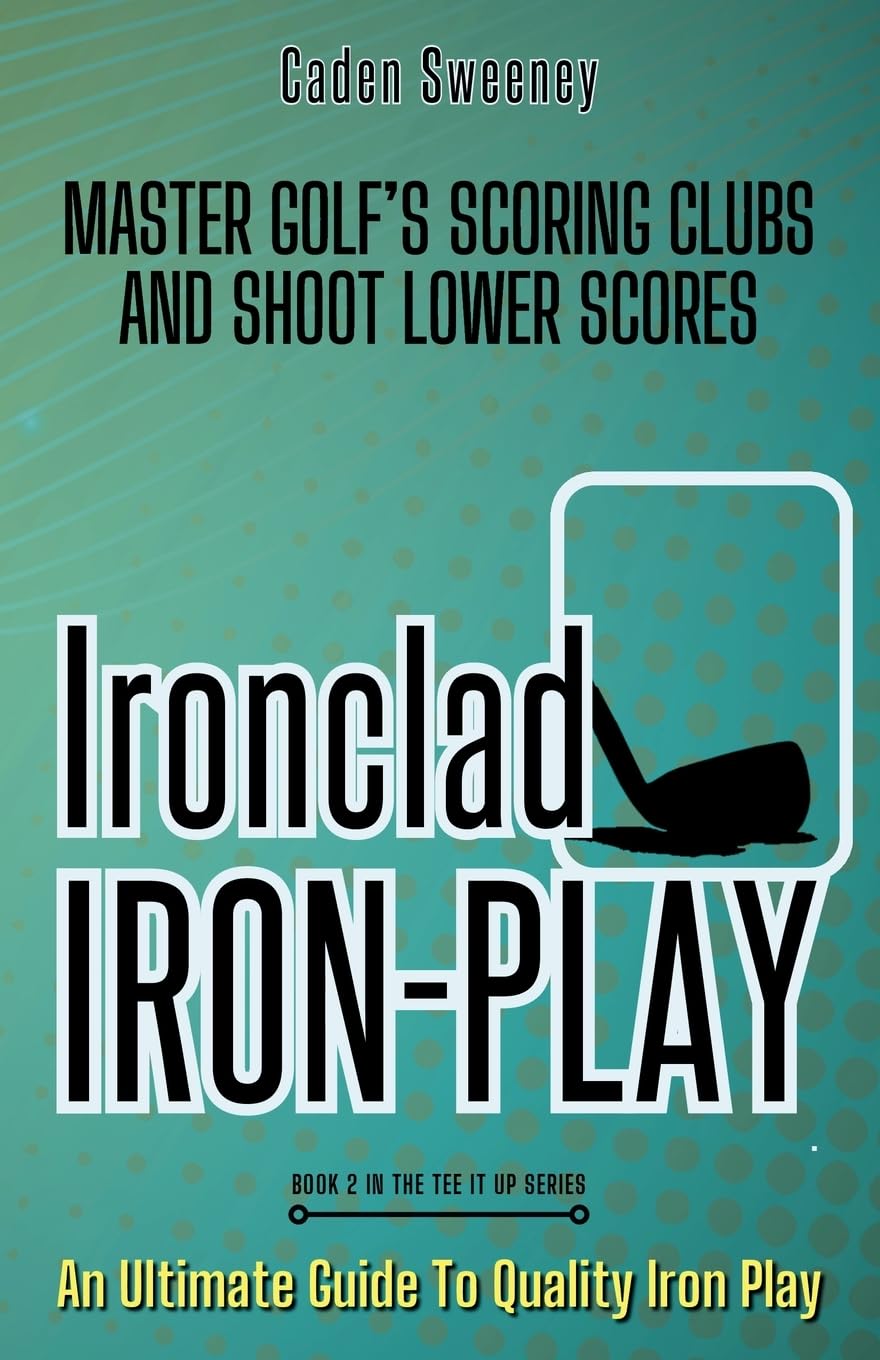 Ironclad Iron-play: Master the Scoring Clubs and Shoot Lower Scores: 2 (Tee It Up)