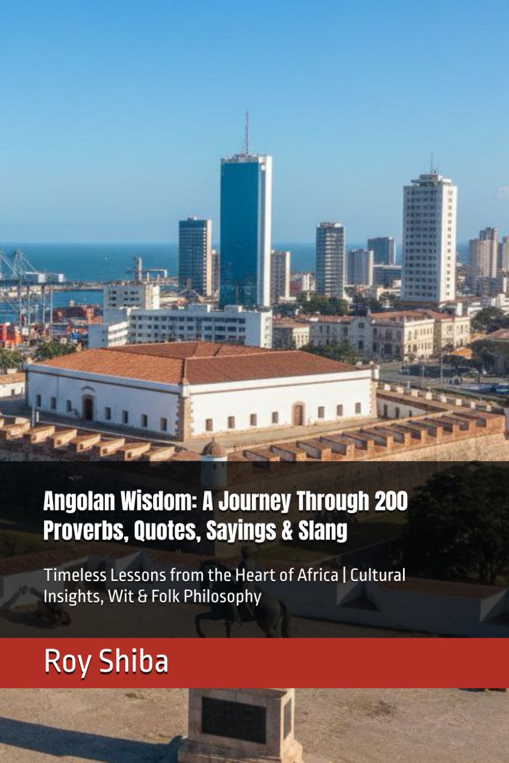 Angolan Wisdom: A Journey Through 200 Proverbs, Quotes, Sayings & Slang: Timeless Lessons from the Heart of Africa | Cultural Insights, Wit & Folk Philosophy (The World Wisdom Archive)