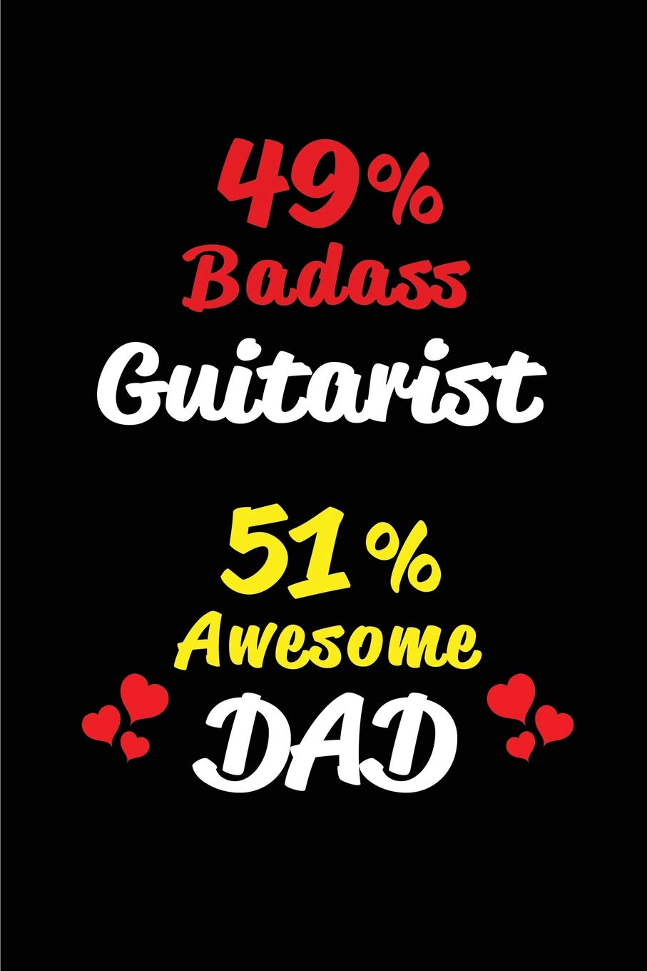 49% Badass Guitarist 51% Awesome Dad: Blank Lined 6x9 Keepsake Journal/Notebooks for Fathers day Birthday, Anniversary, Christmas, Thanksgiving, ... Occasional Gifts for Dads who are Guitarists