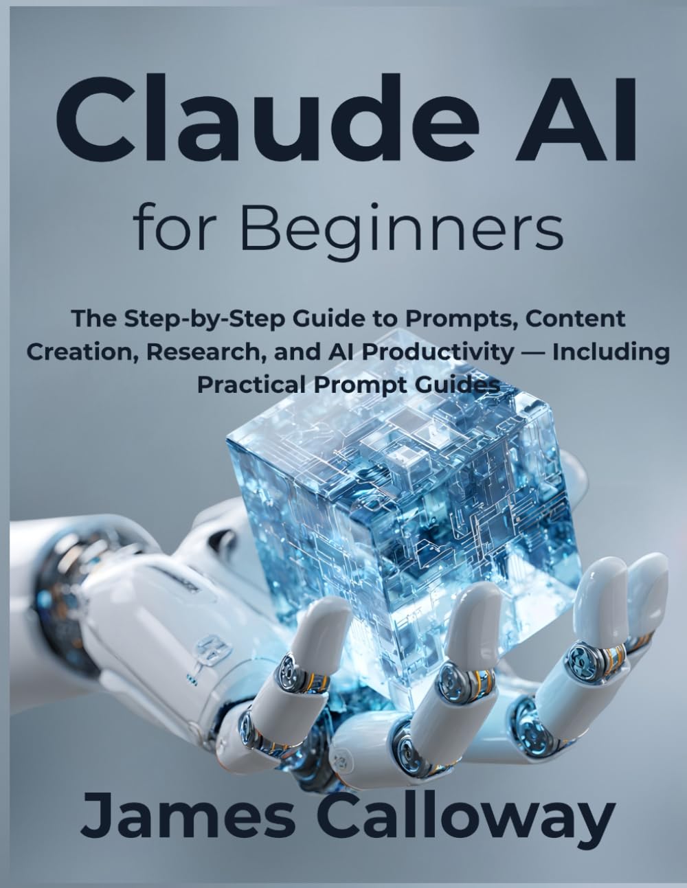 Claude AI for Beginners: The Step-by-Step Guide to Prompts, Content Creation, Research, and AI Productivity — Including Practical Prompt Guides