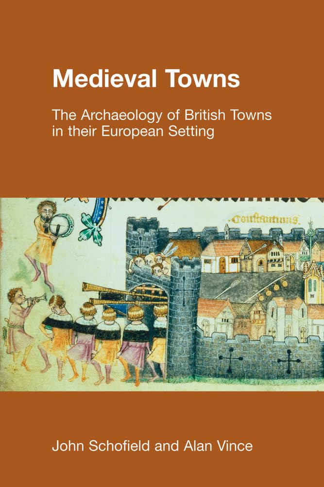 Medieval Towns: The Archaeology of British Towns in their European Setting (Studies In the Archaeology of Medieval Europe)