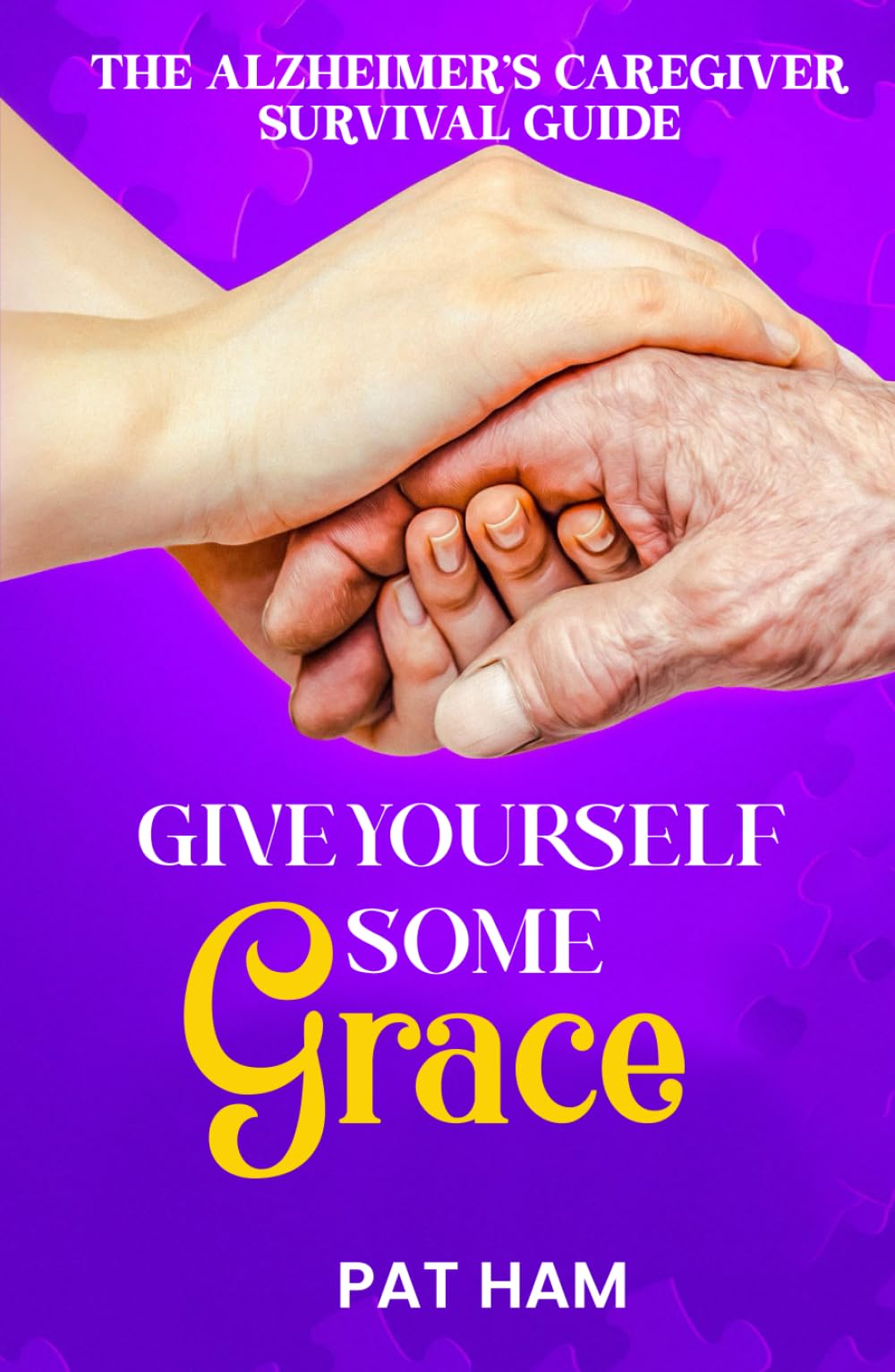 Give Yourself Some Grace: An Alzheimer's Caregiver Survival Guide