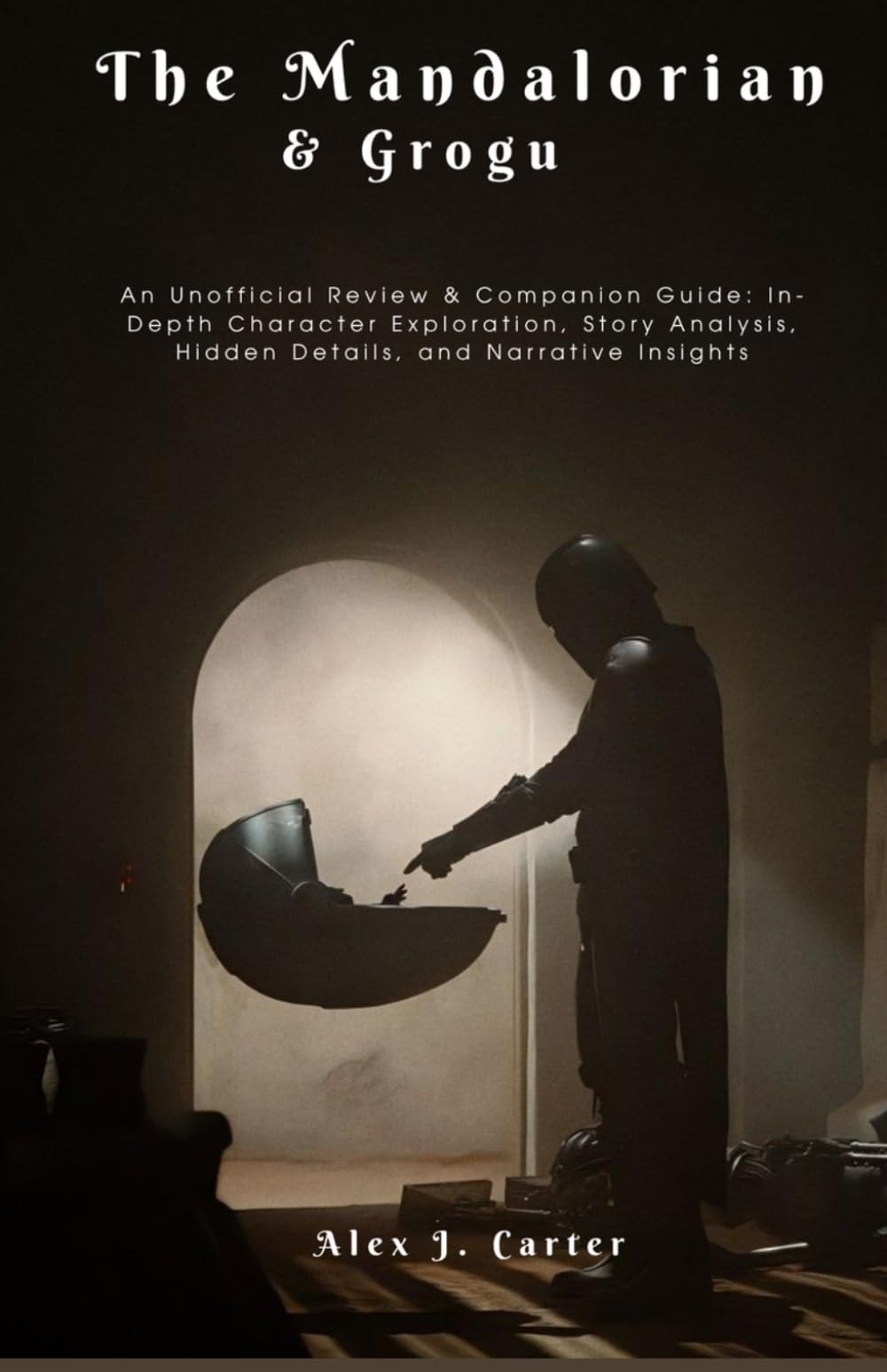 The Mandalorian & Grogu: An Unofficial Review & Companion Guide: In-Depth Character Exploration, Story Analysis, Hidden Details, and Narrative Insights