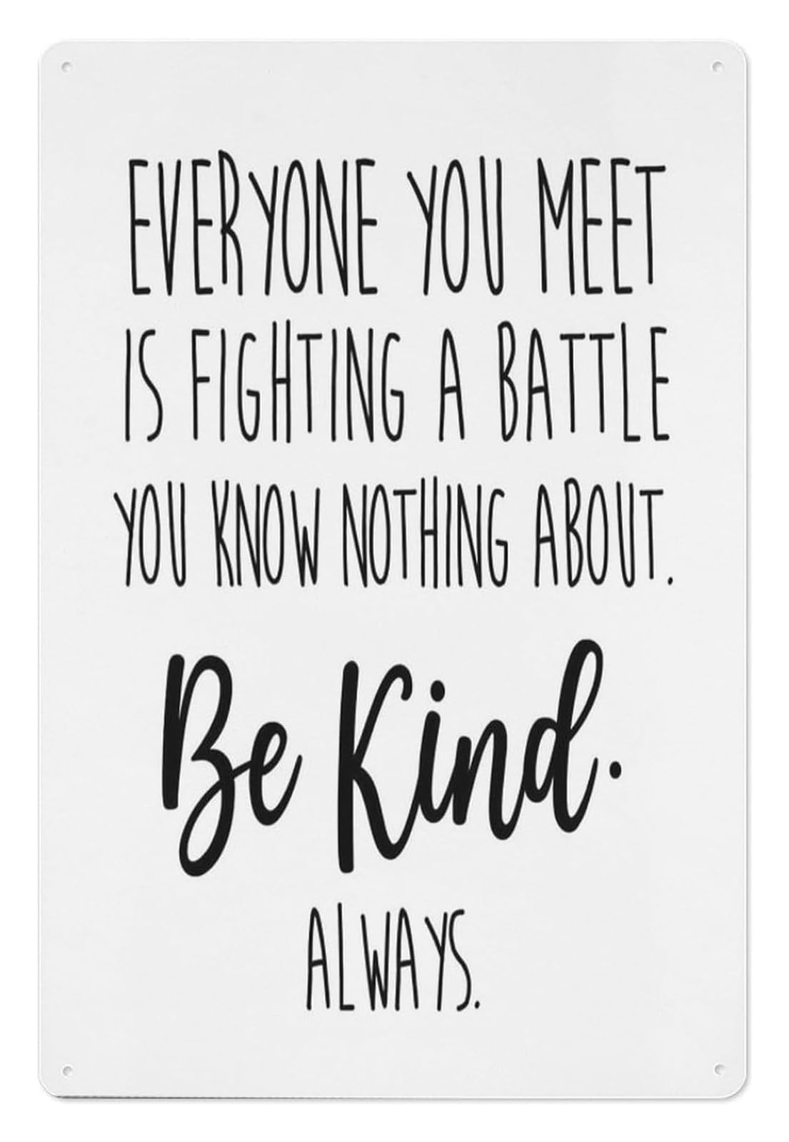 Be Kind Always Everyone Fighting Battle Metal Tin Sign Inspirational Motivational Wall Decor for Home Study Library Hallway 8 X 12 inch