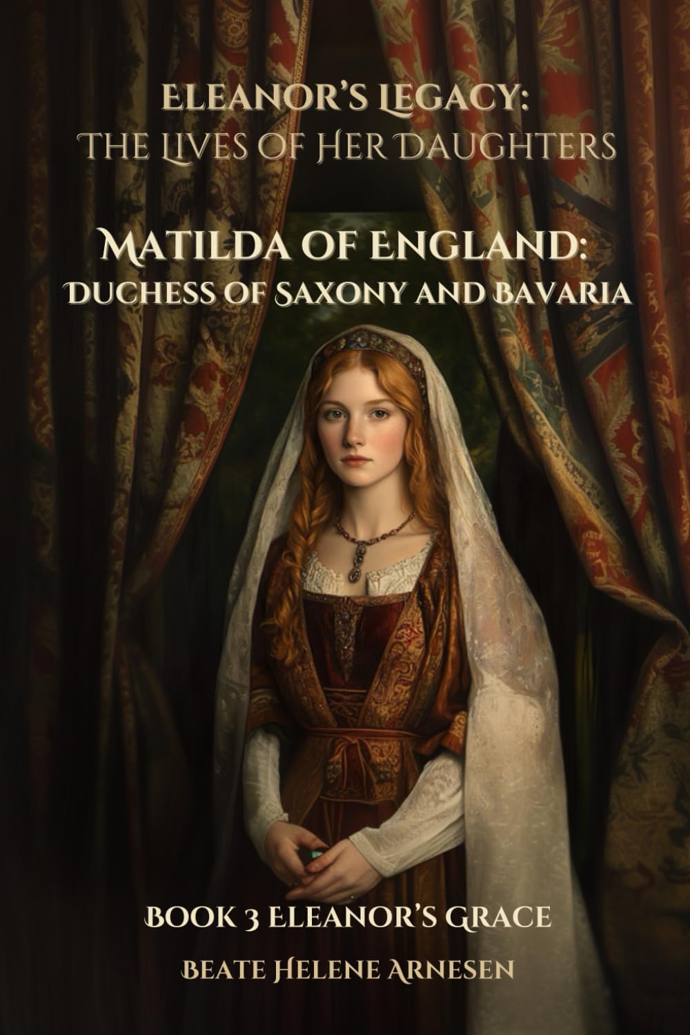 Eleanor’s Legacy: The Lives of Her Daughters - Matilda of England: Duchess of Saxony and Bavaria: Book 3 Eleanor's Grace