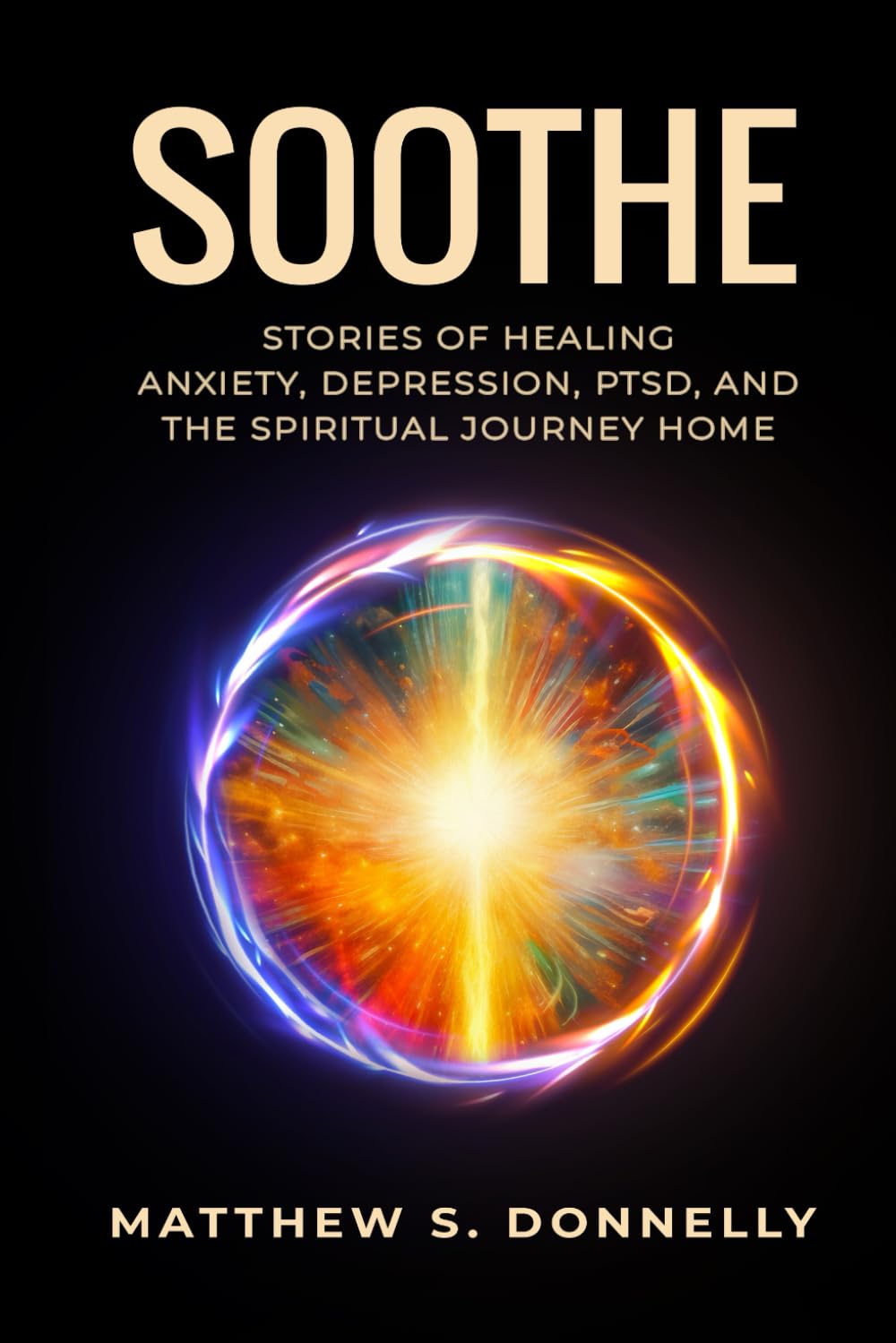 Soothe: True Stories of Healing from Anxiety, Depression, PTSD, and Generational Trauma Through Spiritual Awakening