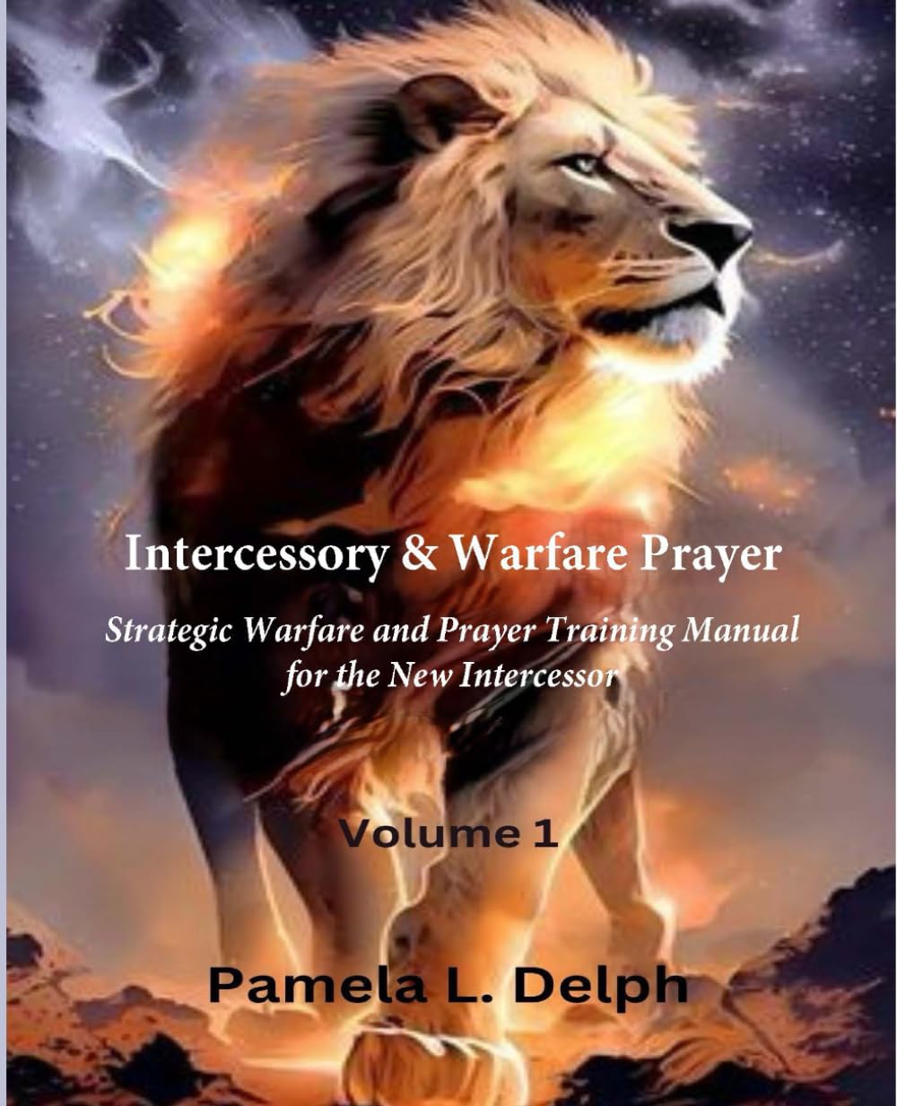 Intercessory & Warfare Prayer: Strategic Warfare and Prayer Training Manual for the New Intercessor, Volume 1