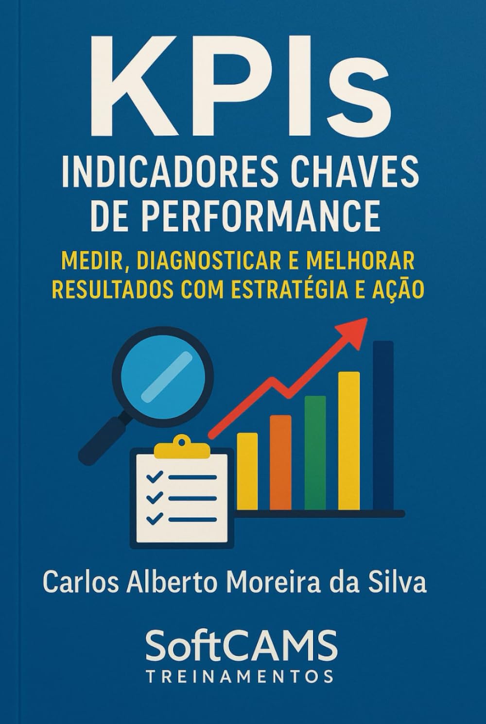 KPIs Indicadores Chaves de Performance: Medir, Diagnosticar e Melhorar Resultados com Estratégia e Ação (Gestão do Valor)