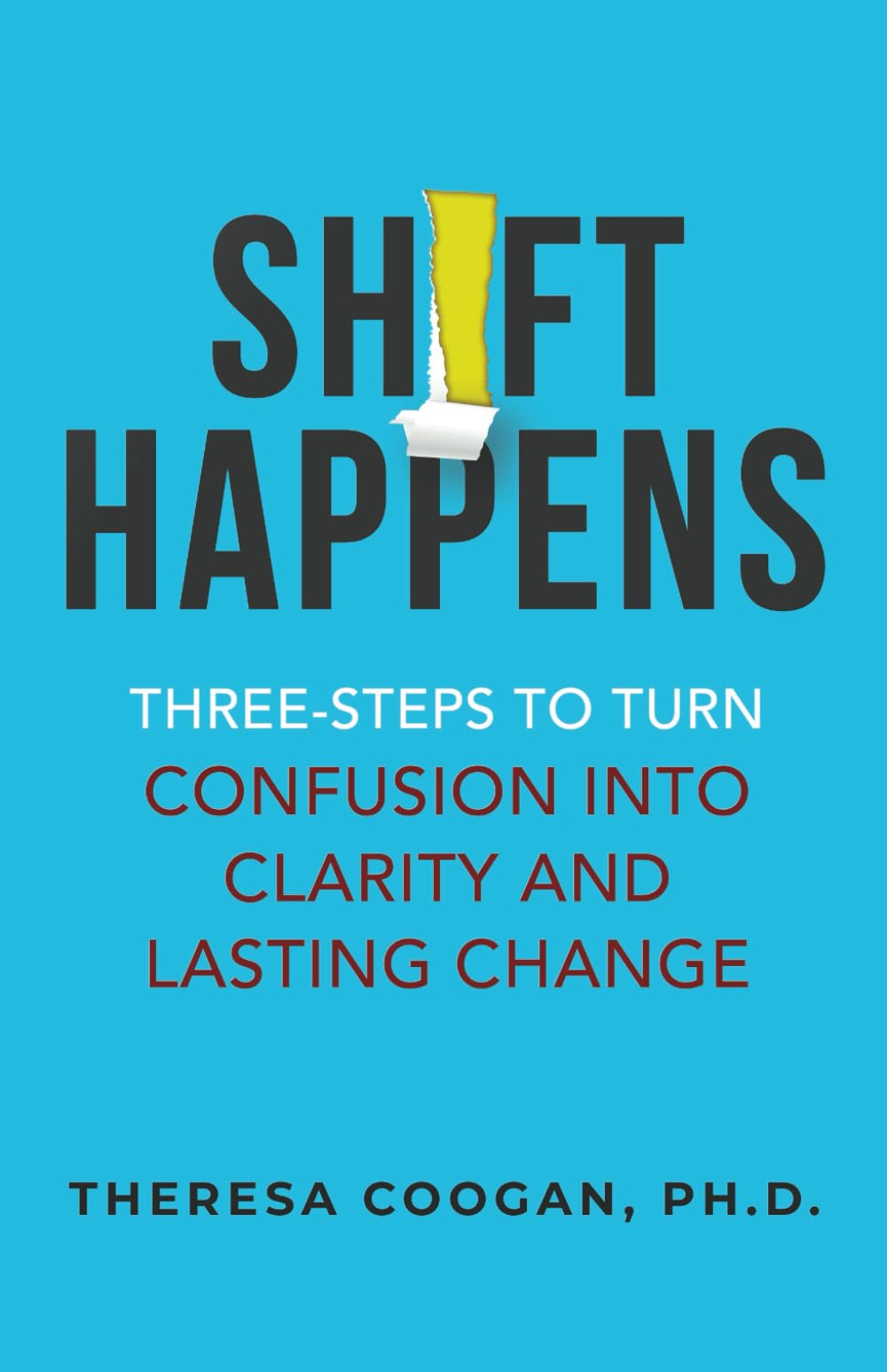 Shift Happens: Three-steps to Turn Confusion into Clarity and Lasting Change