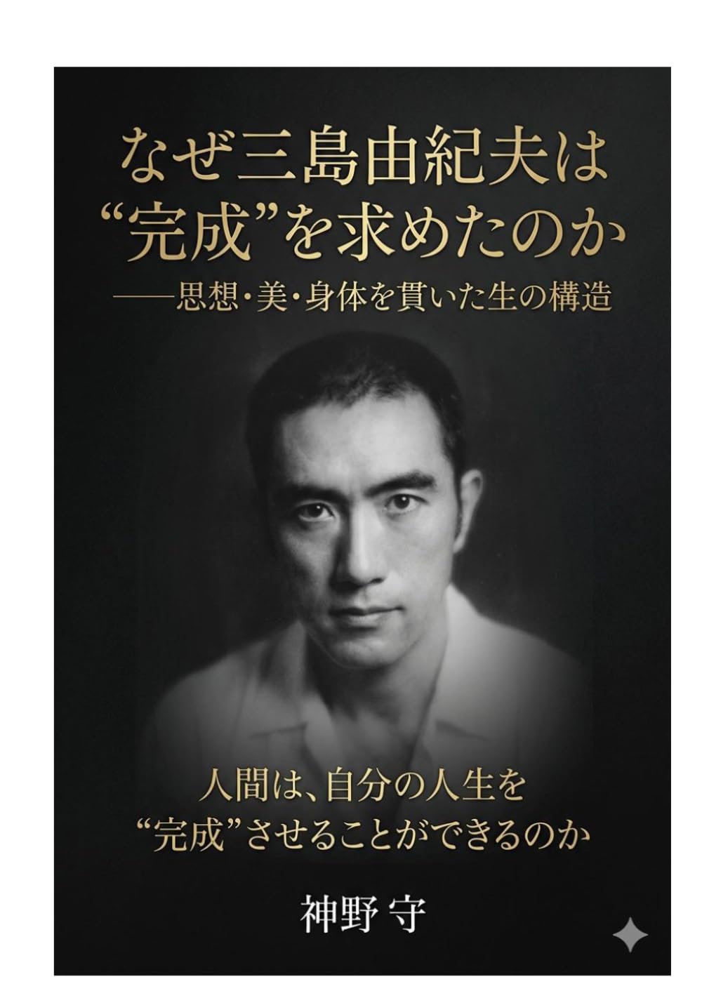 なぜ三島由紀夫は“完成”を求めたのか――思想・美・身体を貫いた生の構造