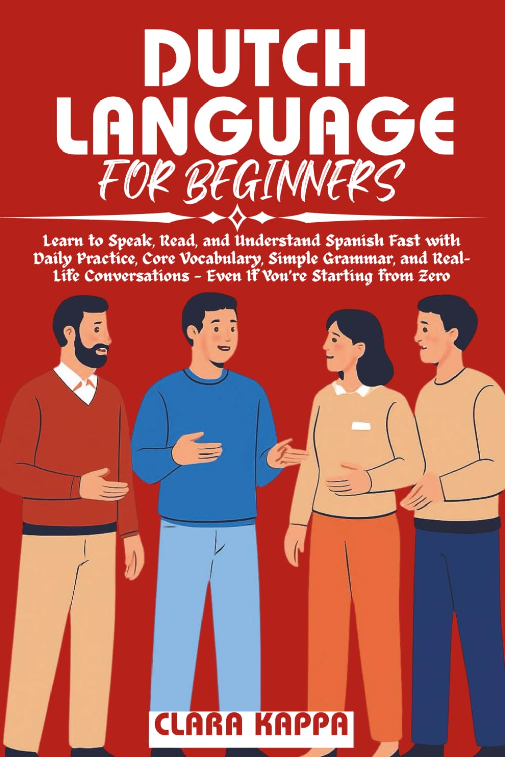 DUTCH LANGUAGE FOR BEGINNERS: Master Essential Dutch Quickly: Beginner-Friendly Lessons, Practical Phrases, Grammar Made Simple, and a 30-Day Study ... Conversations (Language Mastery Guides)