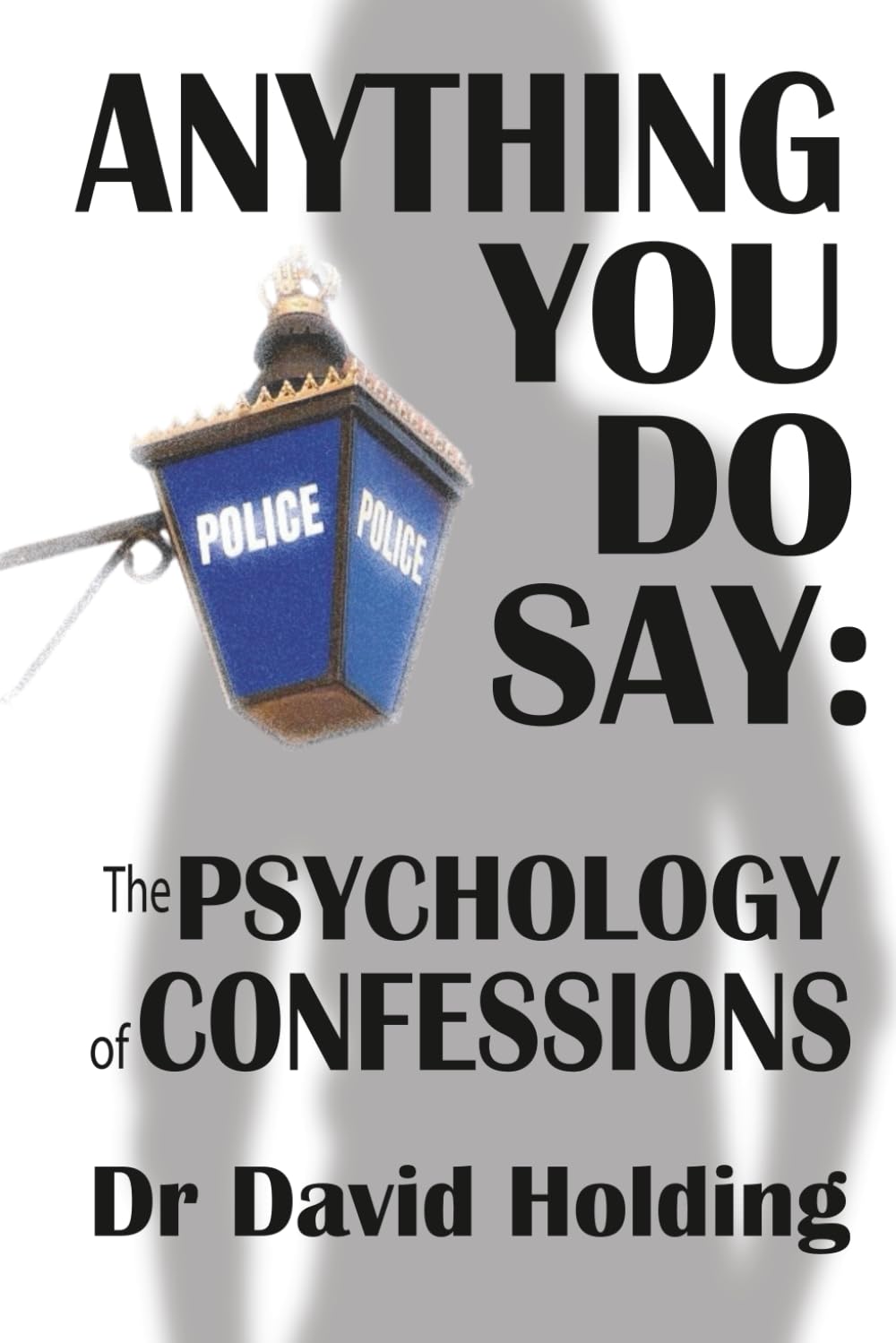 Anything You Do Say: The Psychology of Confessions