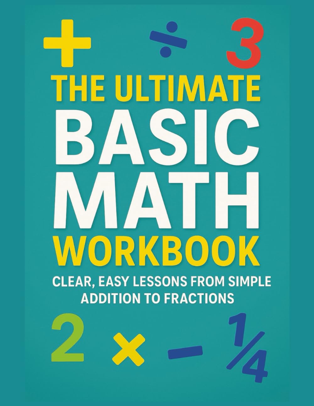 The Ultimate Basic Math Workbook: Easy-to-Follow Practice Pages That Help Students Strengthen Foundational Math Skills.