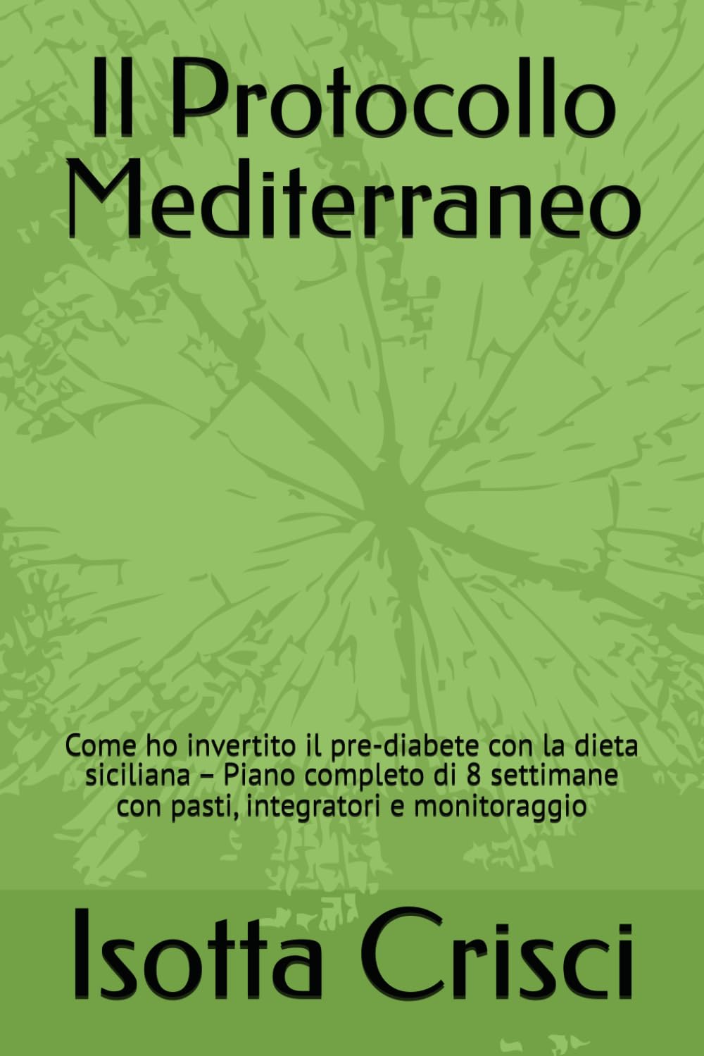 Il Protocollo Mediterraneo: Come ho invertito il pre-diabete con la dieta siciliana – Piano completo di 8 settimane con pasti, integratori e monitoraggio (Vitality & Nutrition Series)
