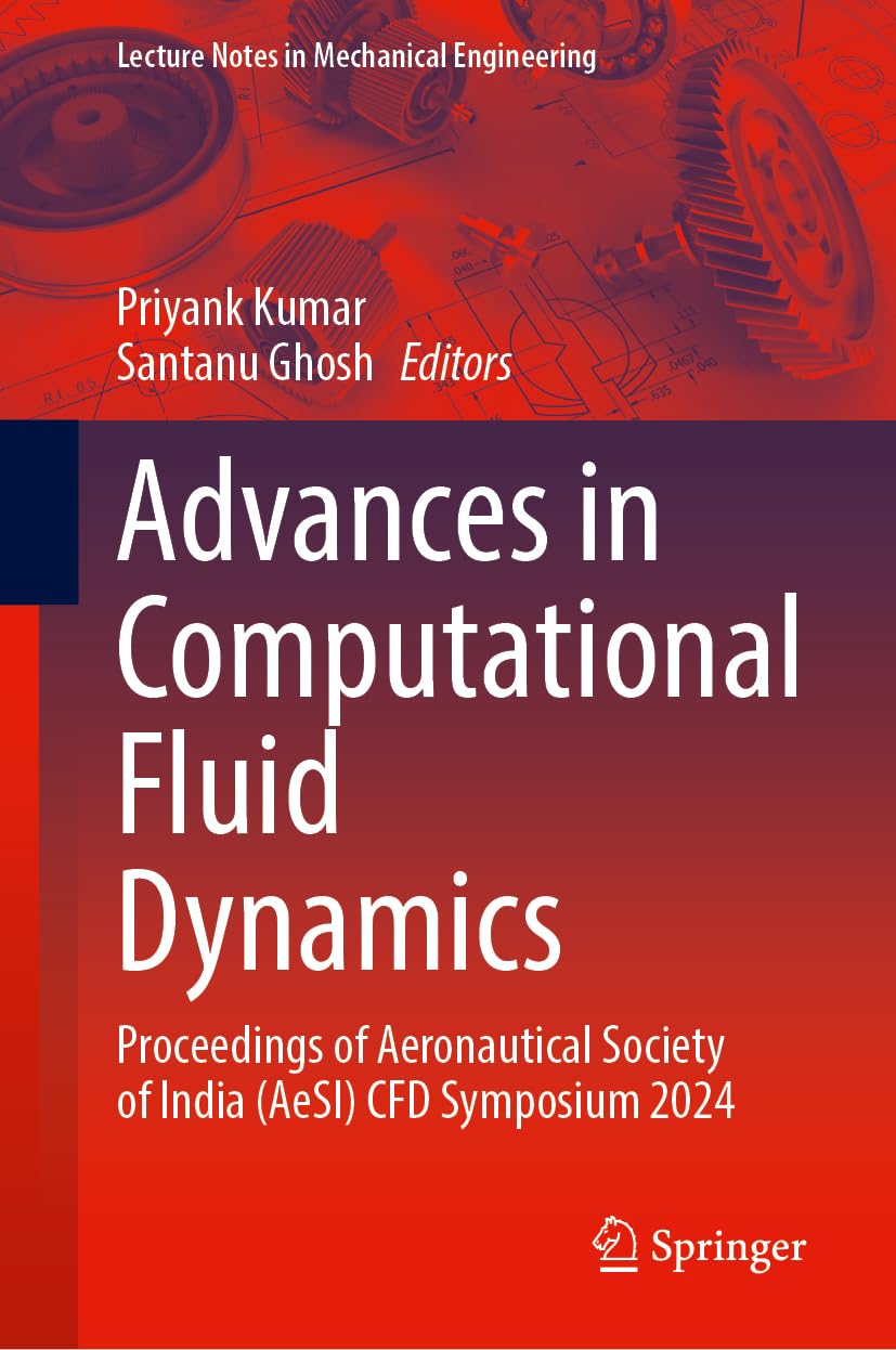 Advances in Computational Fluid Dynamics: Proceedings of Aeronautical Society of India (AeSI) CFD Symposium 2024 (Lecture Notes in Mechanical Engineering)