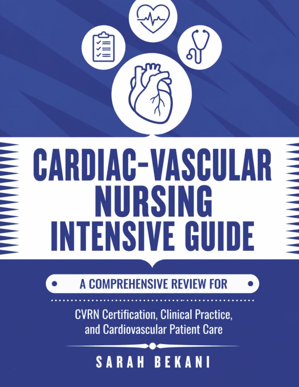 Cardiac-Vascular Nursing Intensive Guide: A Comprehensive Review for CVRN Certification, Clinical Practice, and Cardiovascular Patient Care