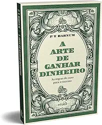 A arte de ganhar dinheiro - P. T. Barnum