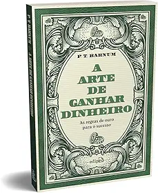A arte de ganhar dinheiro - P. T. Barnum
