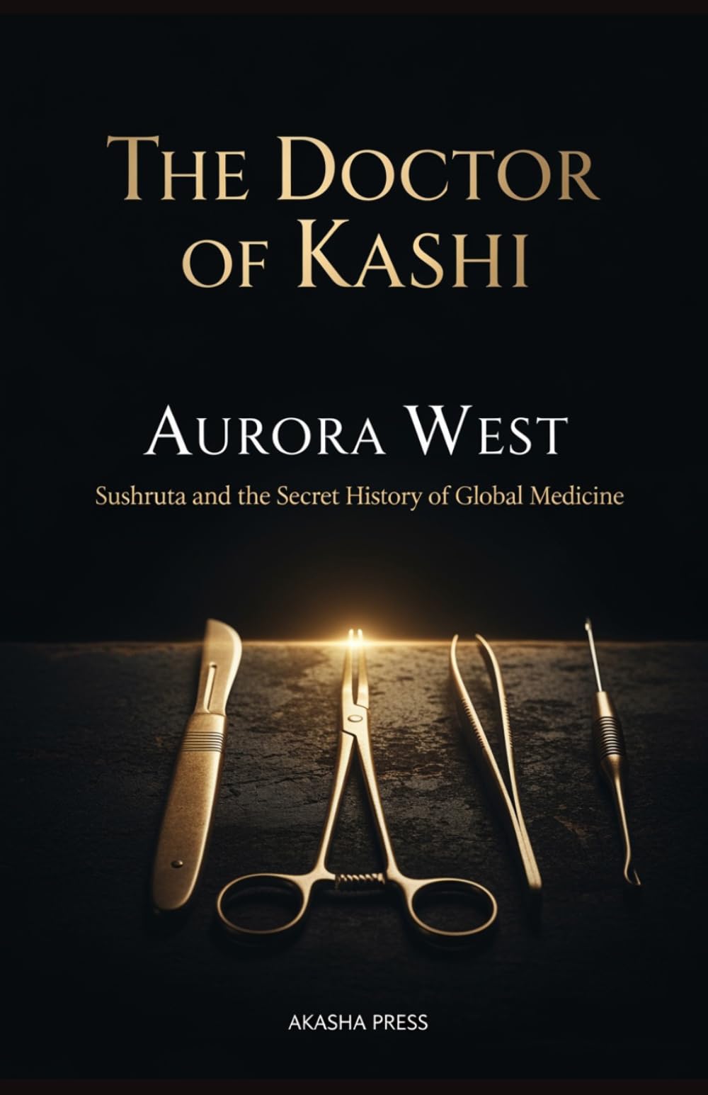 The Doctor of Kashi: Sushruta and the Secret History of Global Medicine