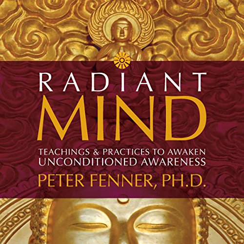 Radiant Mind Teachings and Practices to Awaken Unconditioned Awareness