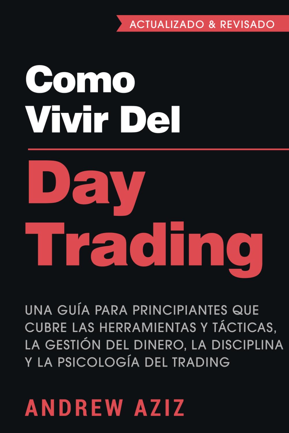 Como Vivir del Day Trading: Una Guía para Principiantes que cubre las Herramientas y Tácticas, la Gestión del Dinero, la Disciplina y la Psicología