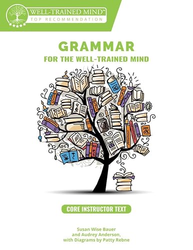 Grammar For The Well-Trained Mind: Core Instructor Text, Years 1 - 4: A Complete Course for Young Writers, Aspiring Rhetoricians, and Anyone Else Who ... Works