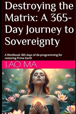 Destroying the Matrix: A 365-Day Journey to Sovereignty: A Workbook 365 days of de-programming for restoring Prime Earth (Destroying the Matrix, the Soul Trap, Restoring Prime Earth, Going Home)