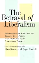 The Betrayal of Liberalism: How the Disciples of Freedom and Equality Helped Foster the Illiberal Politics of Coercion and Control