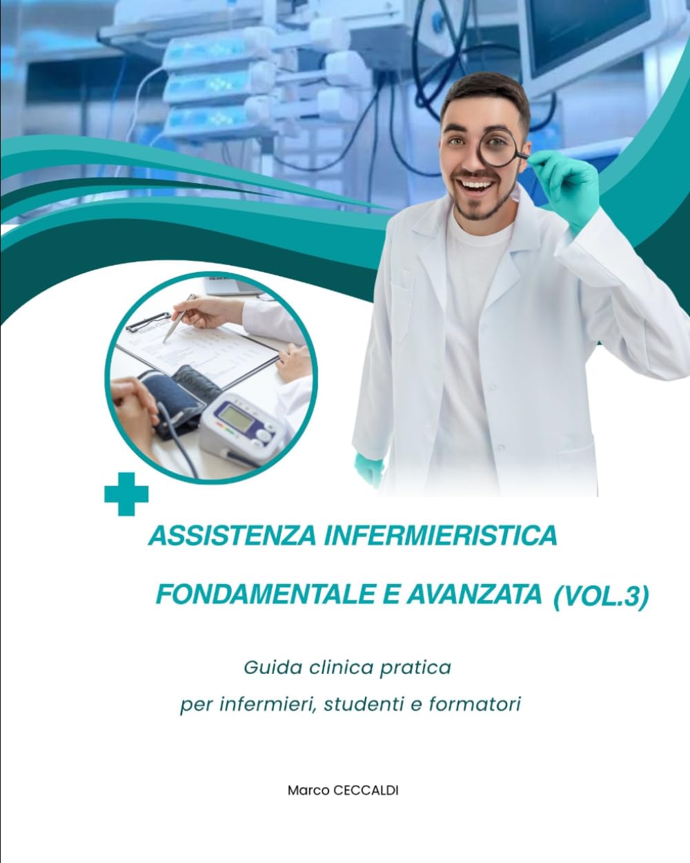Assistenza Infermieristica Fondamentale e Avanzata (Vol.3): Guida clinica pratica per infermieri, studenti e formatori