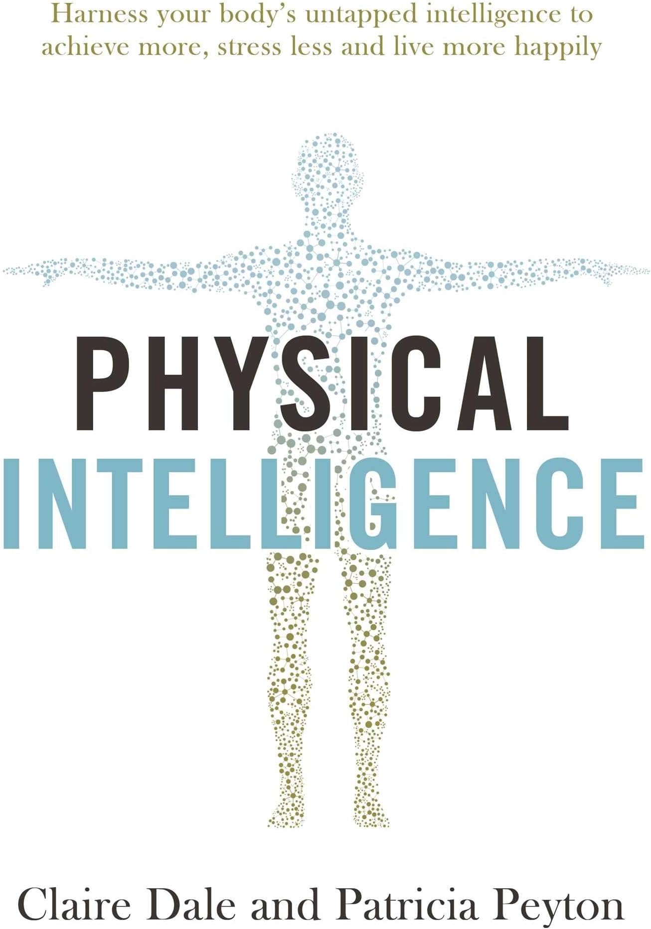 Physical Intelligence: Harness your body's untapped intelligence to achieve more, stress less and live more happily Paperback – March 24, 2020