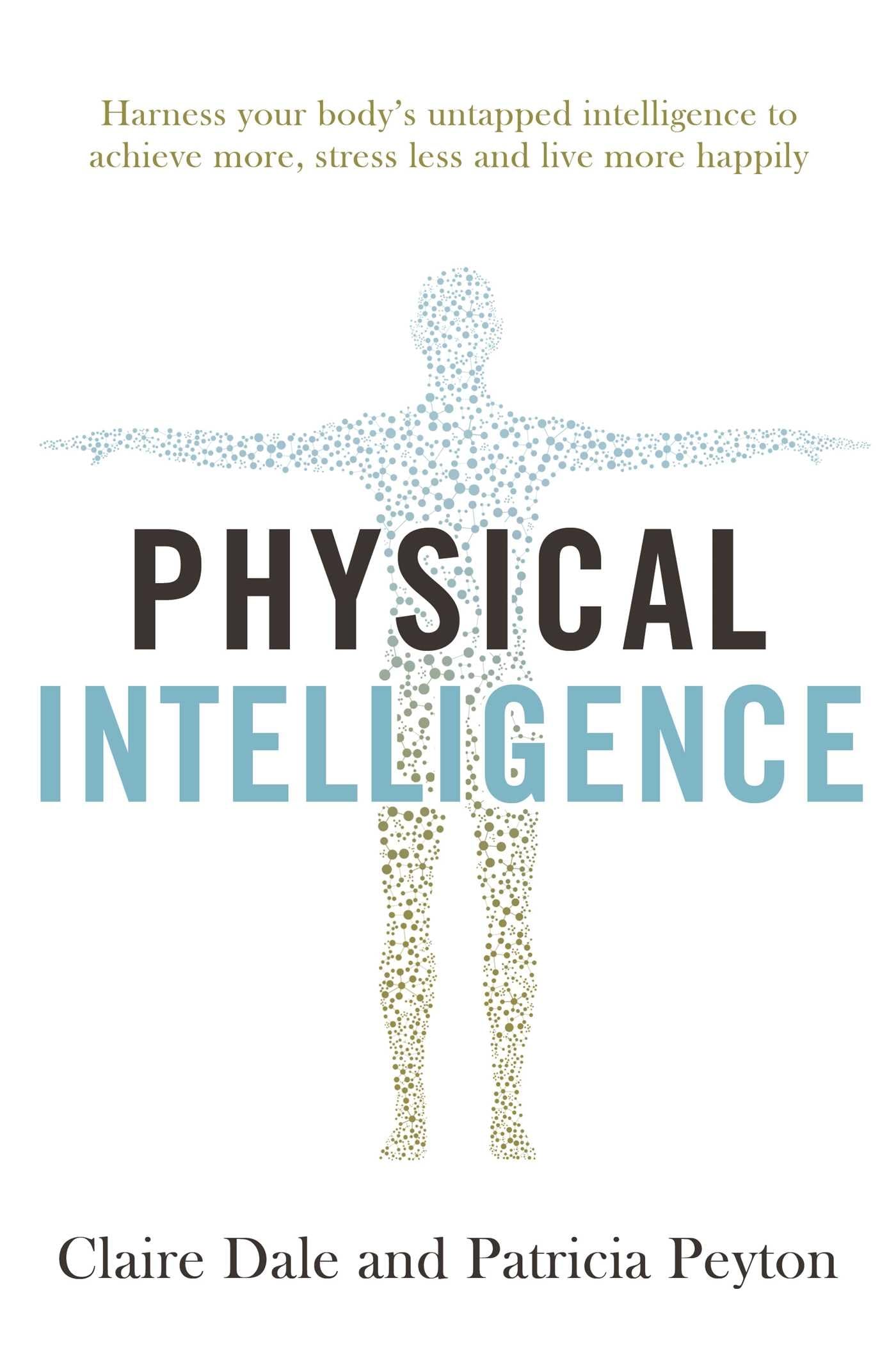 Physical Intelligence: Harness your body's untapped intelligence to achieve more, stress less and live more happily Paperback – March 24, 2020