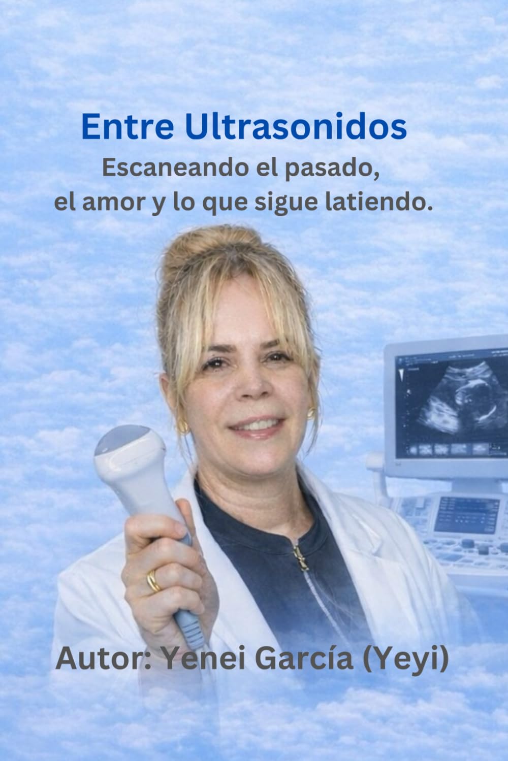 Entre Ultrasonidos: Escaneando Mi Familia: El Pasado, el amor, las perdidas y lo que sigue latiendo