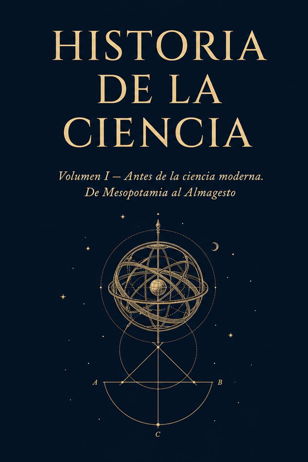 Historia de la Ciencia: Volumen I. Antes de la ciencia moderna. De Mesopotamia al Almagesto