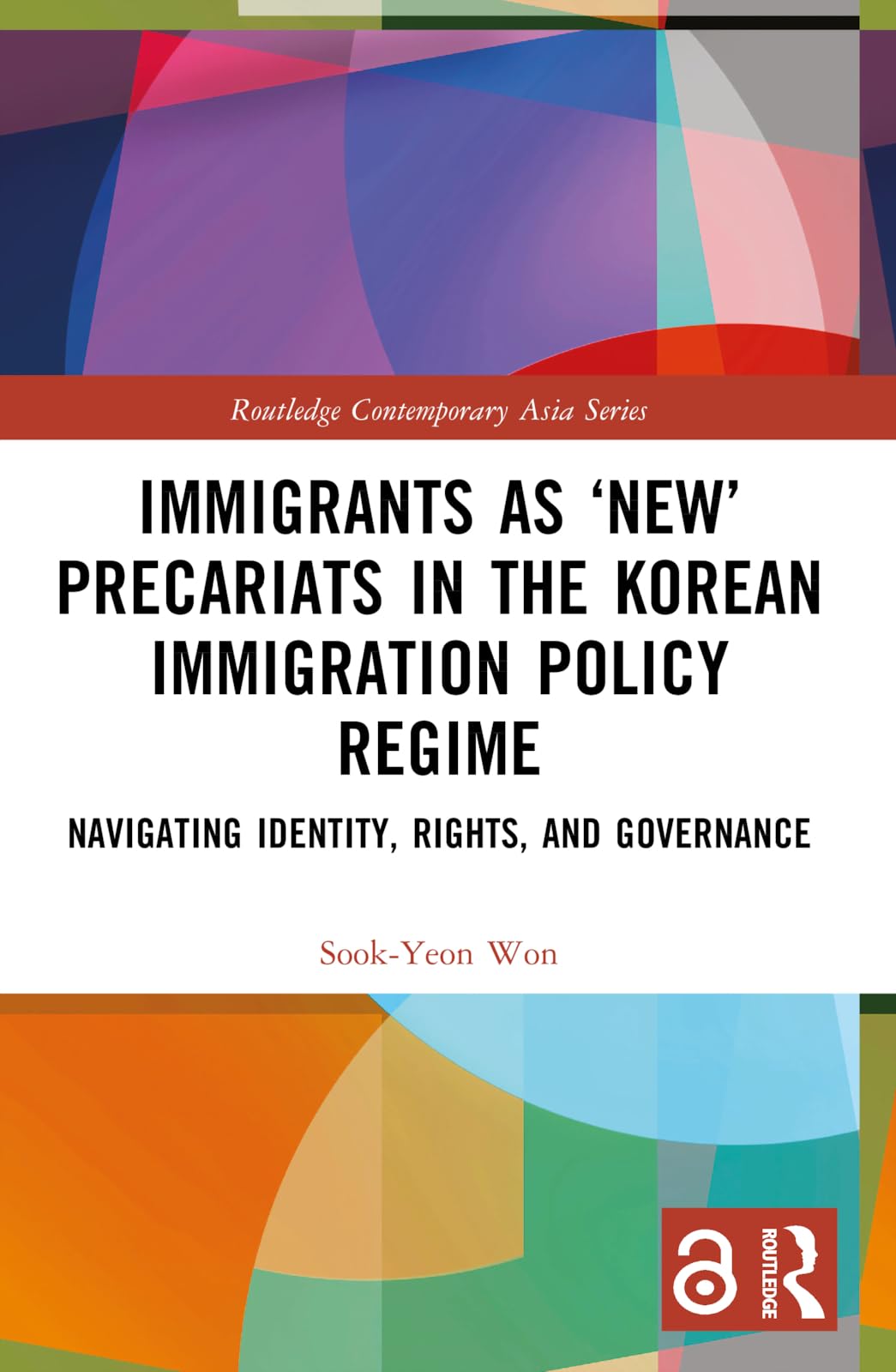 Immigrants as ‘New’ Precariats in the Korean Immigration Policy Regime: Navigating Identity, Rights, and Governance (Routledge Contemporary Asia Series)