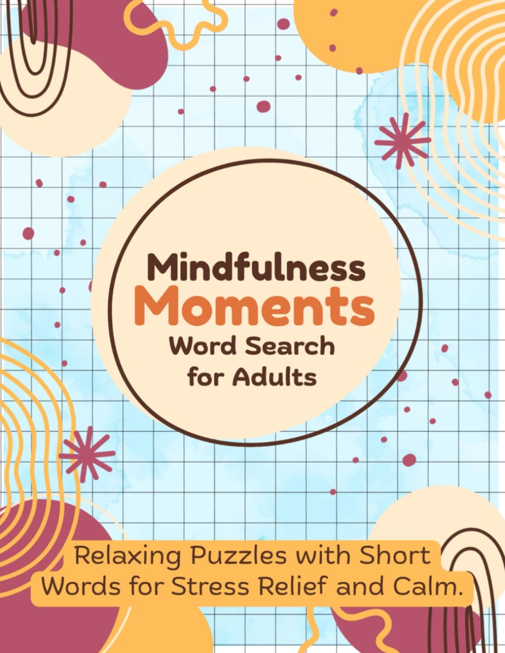 Mindfulness Moments Word Search for Adults: Relaxing Puzzles with Short Words for Stress Relief and Calm