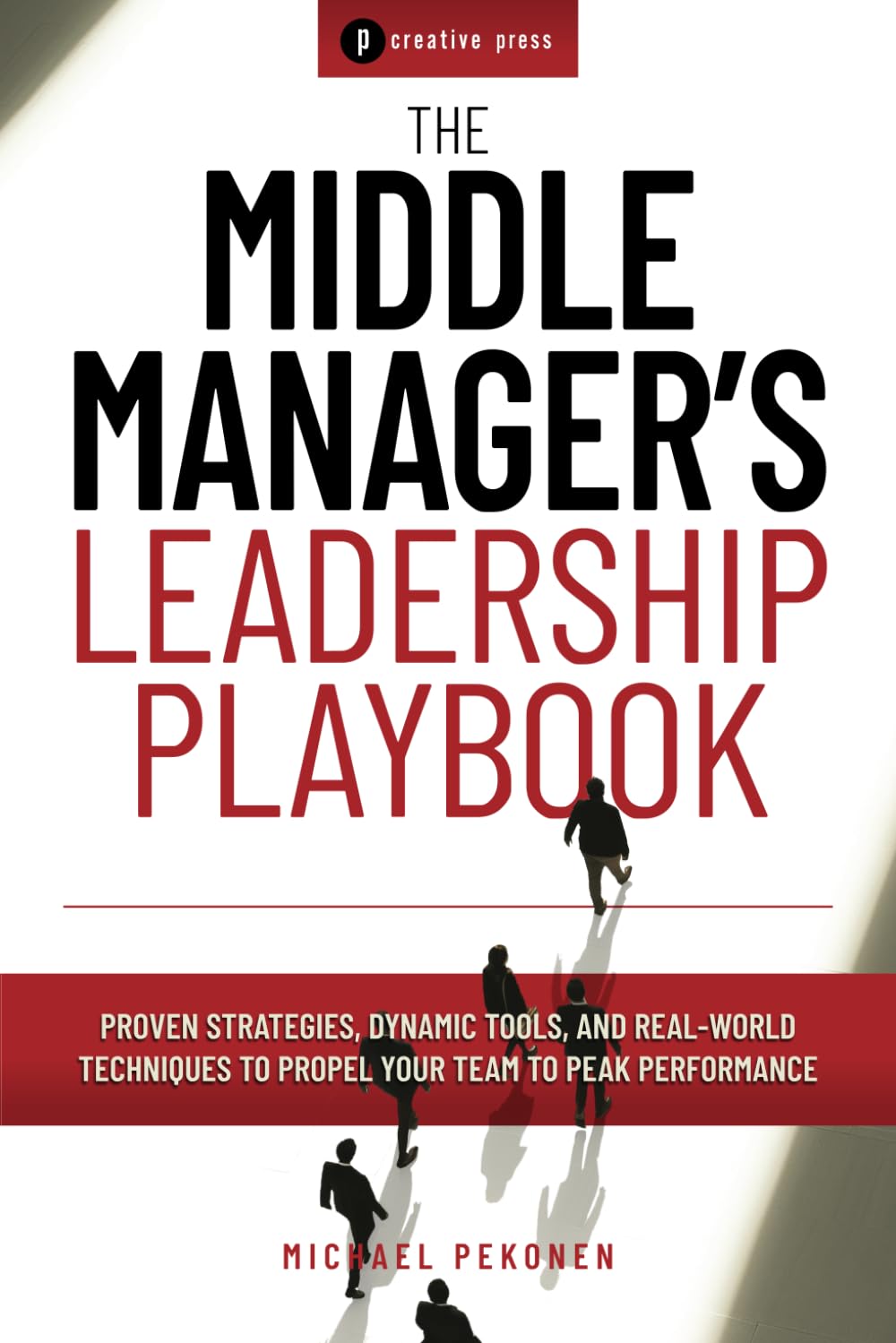 The Middle Manager's Leadership Playbook: Proven Strategies, Dynamic Tools, and Real-world Techniques to Propel Your Team to Peak Performance