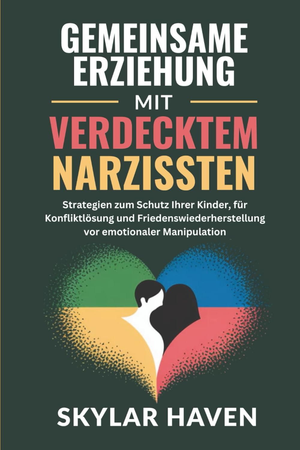 Gemeinsame Erziehung mit verdecktem Narzissten: Strategien zum Schutz Ihrer Kinder, für Konfliktlösung und Friedenswiederherstellung vor emotionaler Manipulation