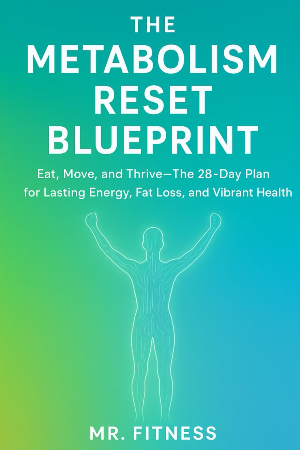 THE METABOLISM RESET BLUEPRINT: Eat, Move, and Thrive—The 28-Day Plan for Lasting Energy, Fat Loss, and Vibrant Health