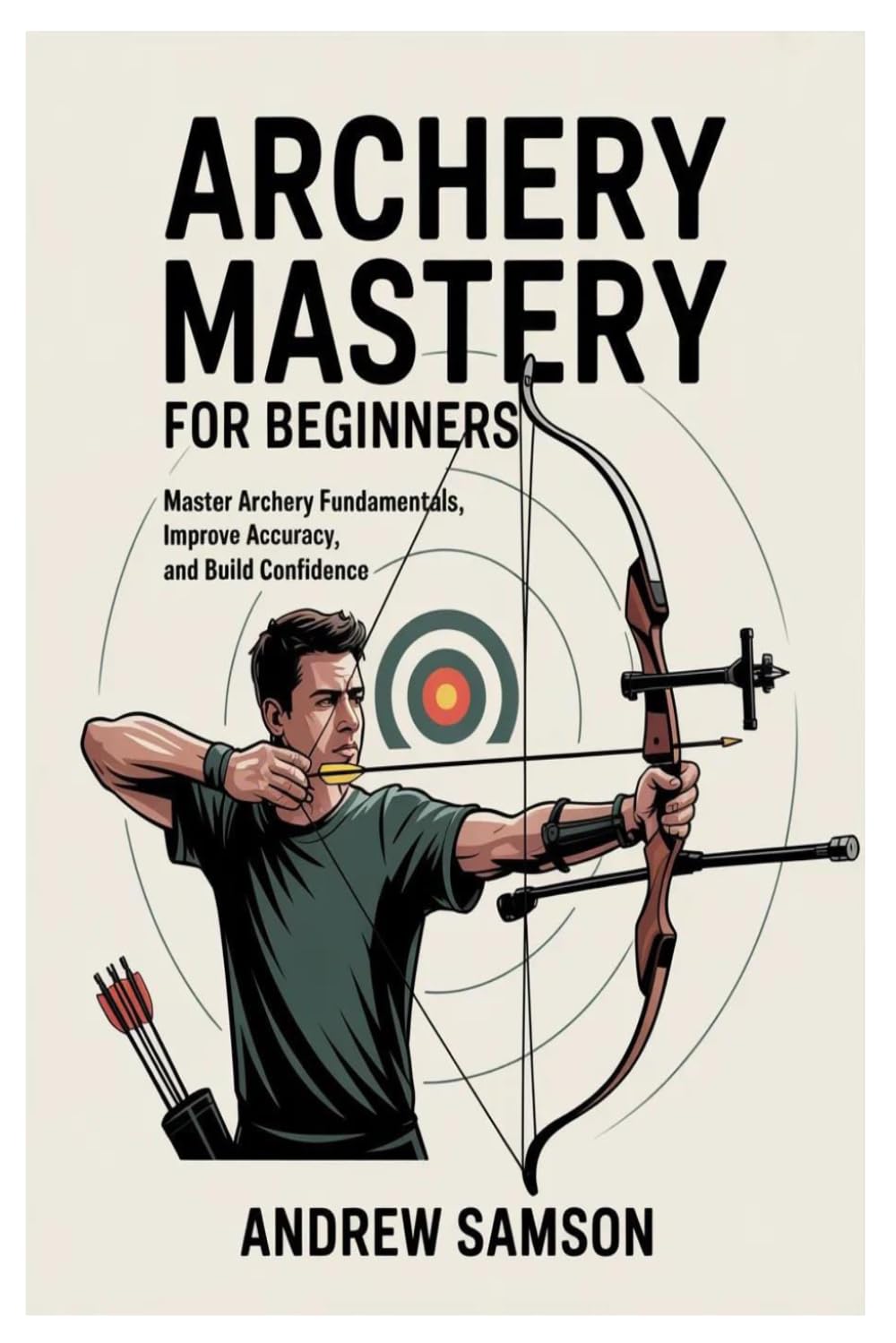 Archery Mastery for Beginners: Master Archery Fundamentals, Improve Accuracy, and Build Confidence