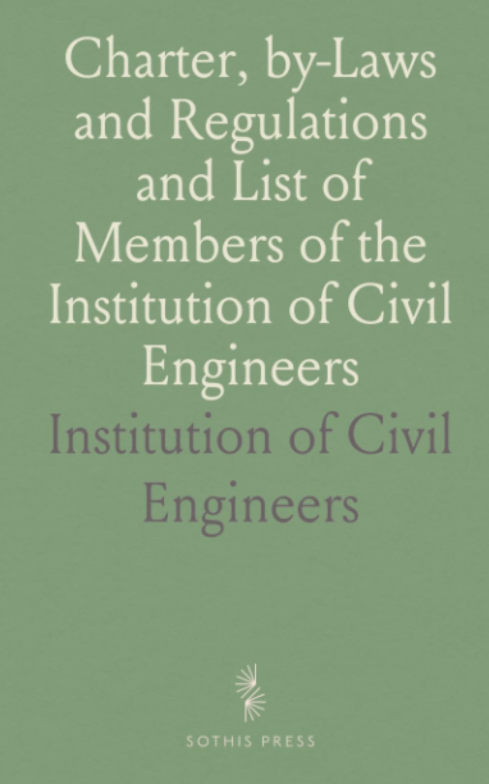 Charter, by-Laws and Regulations and List of Members of the Institution of Civil Engineers