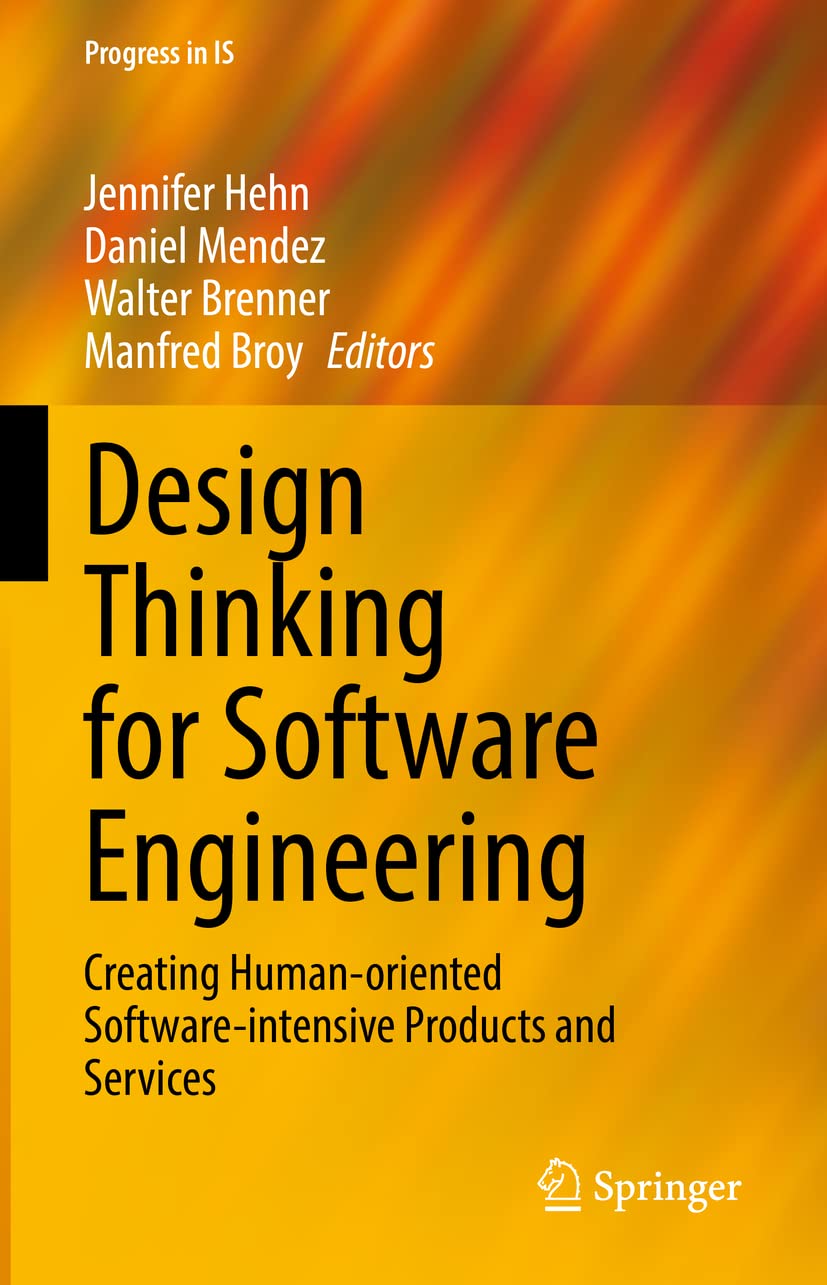 Design Thinking for Software Engineering: Creating Human-oriented Software-intensive Products and Services (Progress in Is) view 3