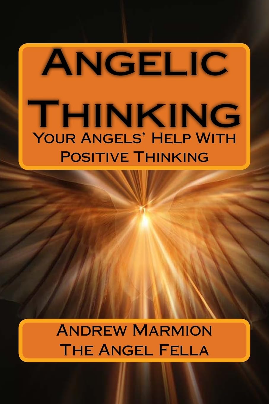 Angelic Thinking: Your Angels Help With Positive Thinking: Volume 1 (Angelic Guidance Series)
