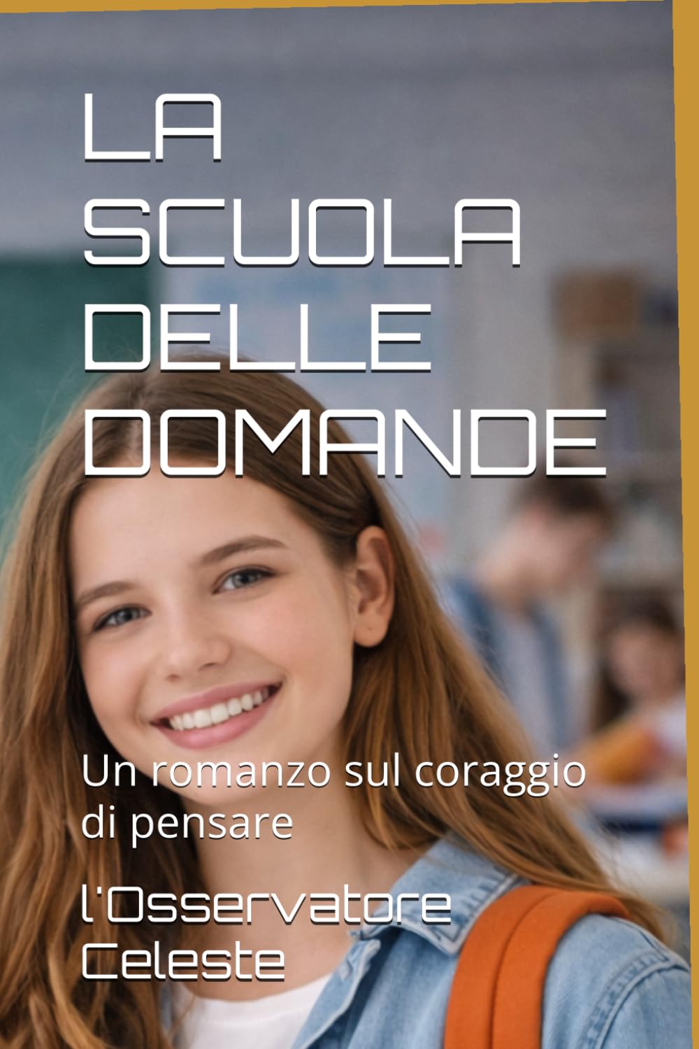 LA SCUOLA DELLE DOMANDE: Un romanzo sul coraggio di pensare (Il Tempo delle Stelle)