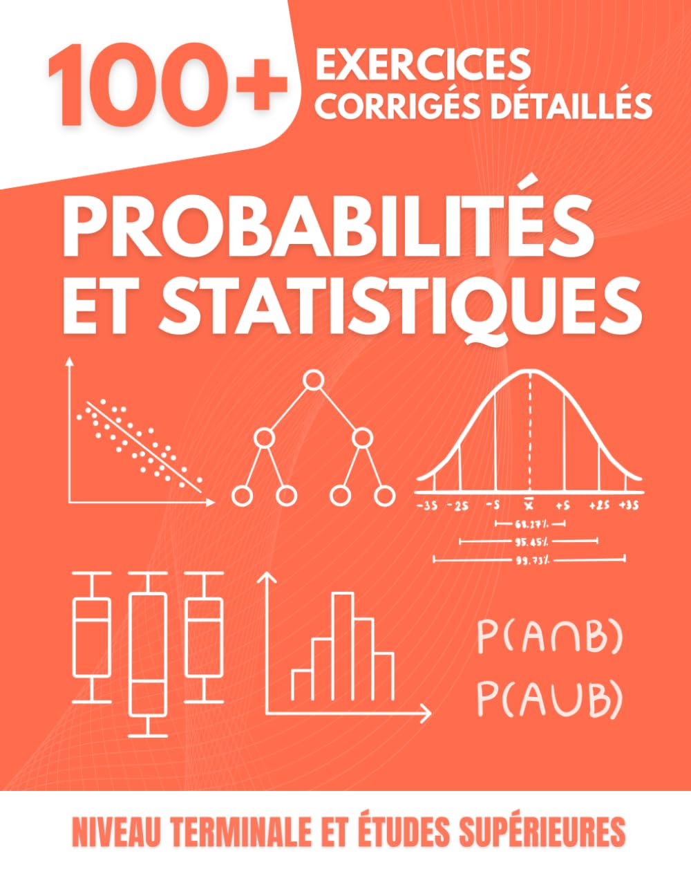 PROBABILITÉS ET STATISTIQUES : Le Guide Pratique en 100+ Exercices: Solutions Détaillées Étape par Étape, Illustrées et Chronométrées pour la Terminale et les Études Supérieures