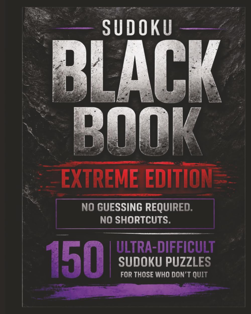 Sudoku Black Book: Extreme Edition: 150 Ultra-Difficult Sudoku Puzzles for Experienced Solvers | No Guessing Required | For Those Who Don’t Quit
