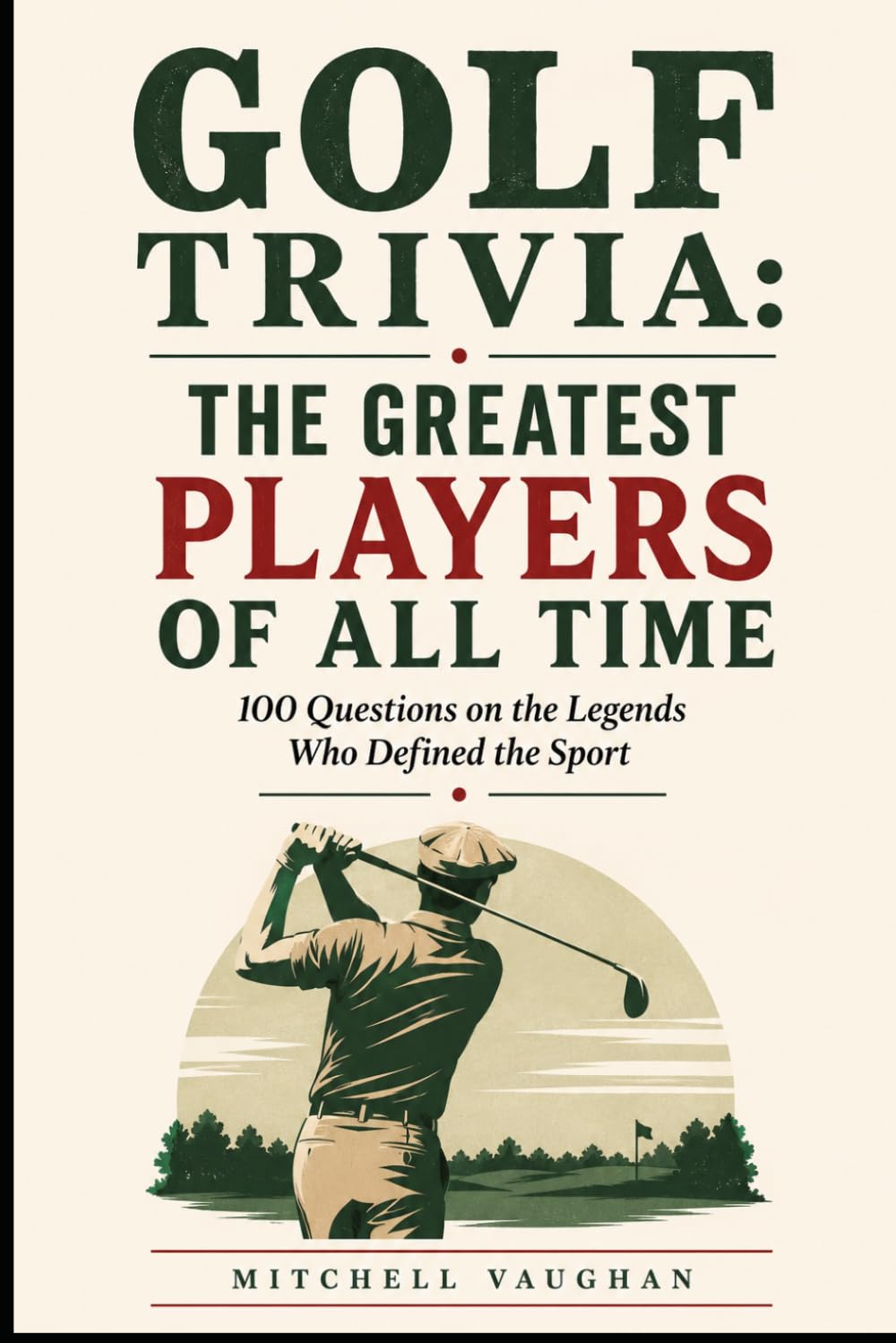 Golf Trivia: The Greatest Players of All Time: 100 Questions on the Legends Who Defined the Sport (Why Golfers Live Longer)