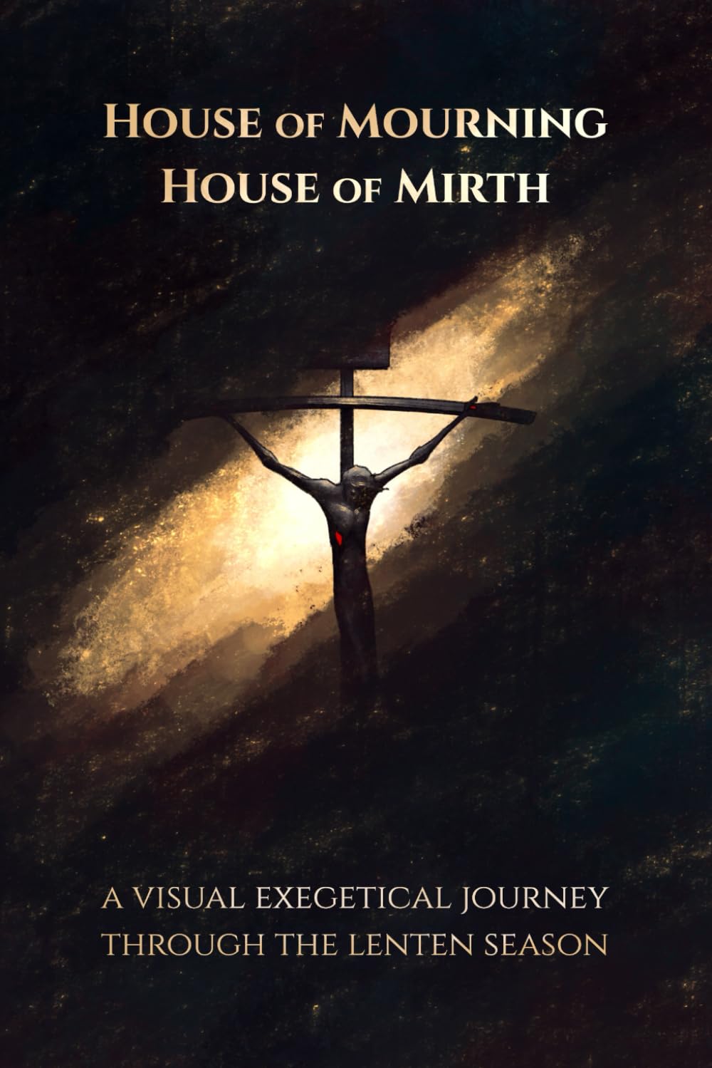 House of Mourning, House of Mirth: A Visual Exegetical Journey through the Lenten Season