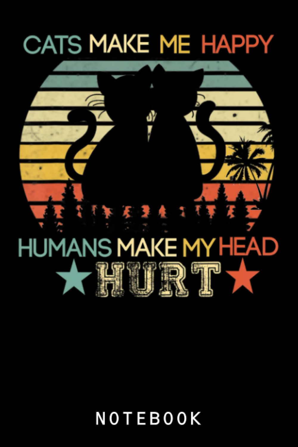 Cats Make Me Happy Humans Make My Head Hurt Funny Cats_1 Journal Notebook: Kawaii Cute Cat, Cat Composition Notebook, Gift For Cat Lover